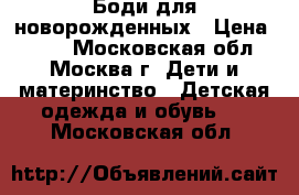 Боди для новорожденных › Цена ­ 100 - Московская обл., Москва г. Дети и материнство » Детская одежда и обувь   . Московская обл.